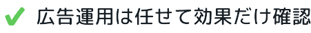 広告運用は任せて効果だけ確認